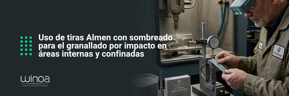 Tiras Almen con sombreado: cómo validar el granallado por impacto en áreas confinadas